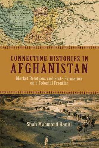 Cover image for Connecting Histories in Afghanistan: Market Relations and State Formation on a Colonial Frontier