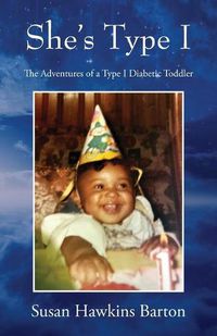 Cover image for She's Type I: The Adventures of a Type I Diabetic Toddler