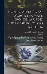 Cover image for How to Apply Royal Worcester, Matt, Bronze, La Croix and Dresden Colors to China