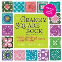 Cover image for The Granny Square Book, Second Edition: Timeless Techniques and Fresh Ideas for Crocheting Square by Square--Now with 100 Motifs and 25 All New Projects!