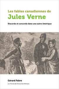 Cover image for Les fables canadiennes de Jules Verne: Discorde et concorde dans une autre Amerique