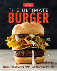 Cover image for The Ultimate Burger: Plus DIY Condiments, Sides, and Boozy Milkshakes