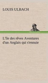 Cover image for L'ile des reves Aventures d'un Anglais qui s'ennuie