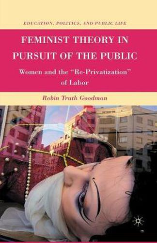 Cover image for Feminist Theory in Pursuit of the Public: Women and the  Re-Privatization  of Labor