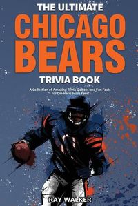 Cover image for The Ultimate Chicago Bears Trivia Book: A Collection of Amazing Trivia Quizzes and Fun Facts for Die-Hard Bears Fans!