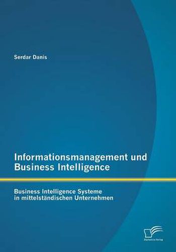 Cover image for Informationsmanagement und Business Intelligence: Business Intelligence Systeme in mittelstandischen Unternehmen