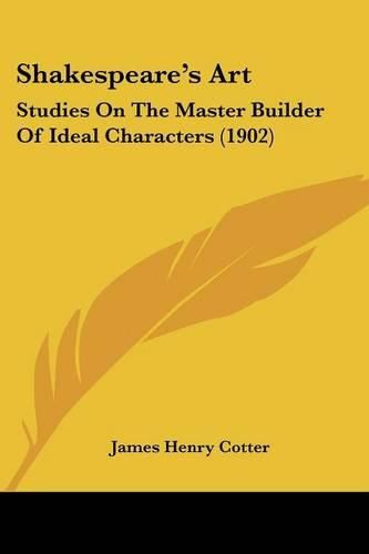 Cover image for Shakespeare's Art: Studies on the Master Builder of Ideal Characters (1902)