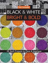 Cover image for Black & White Bright & Bold: 24 Quilt Projects to Piece & Applique