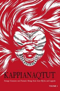 Cover image for Kappianaqtut: Strange Creatures and Fantastic Beings From Inuit Myths and Legends, Second Edition