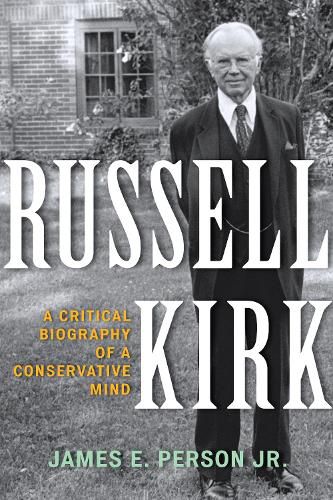 Russell Kirk: A Critical Biography of a Conservative Mind