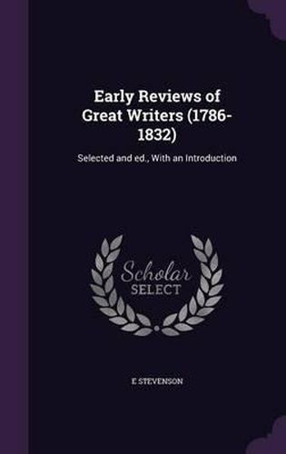 Cover image for Early Reviews of Great Writers (1786-1832): Selected and Ed., with an Introduction