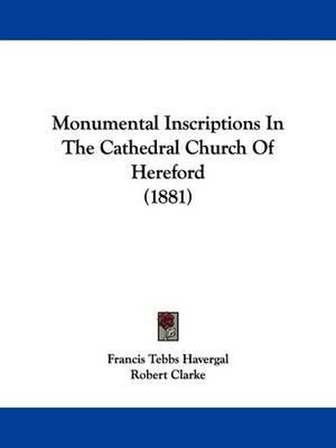 Cover image for Monumental Inscriptions in the Cathedral Church of Hereford (1881)