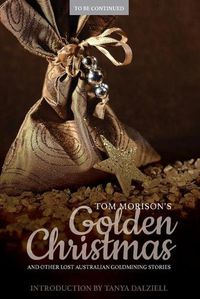 Cover image for Tom Morison's Golden Christmas: And Other Lost Australian Goldmining Stories