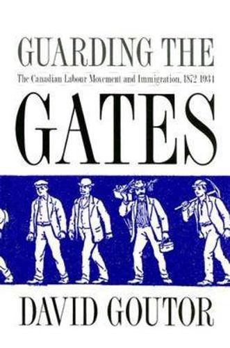 Cover image for Guarding the Gates: The Canadian Labour Movement and Immigration, 1872-1934