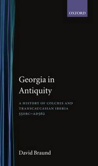 Cover image for Georgia in Antiquity: A History of Colchis and Transcaucasian Iberia, 550 BC-AD 562