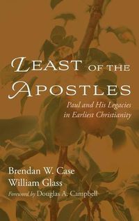 Cover image for Least of the Apostles: Paul and His Legacies in Earliest Christianity