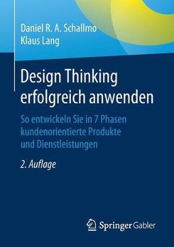 Cover image for Design Thinking Erfolgreich Anwenden: So Entwickeln Sie in 7 Phasen Kundenorientierte Produkte Und Dienstleistungen