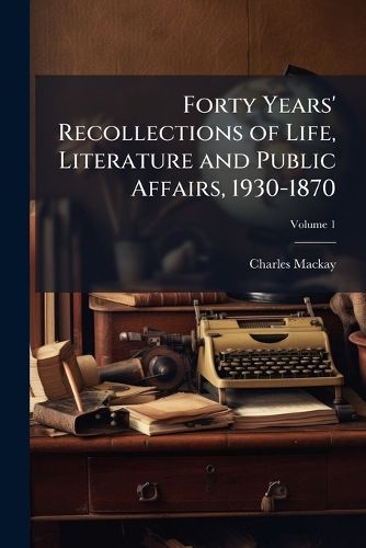 Cover image for Forty Years' Recollections of Life, Literature and Public Affairs, 1930-1870, Volume 1
