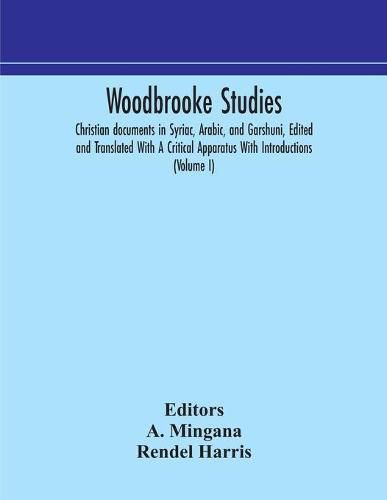 Cover image for Woodbrooke studies; Christian documents in Syriac, Arabic, and Garshuni, Edited and Translated With A Critical Apparatus With Introductions (Volume I)