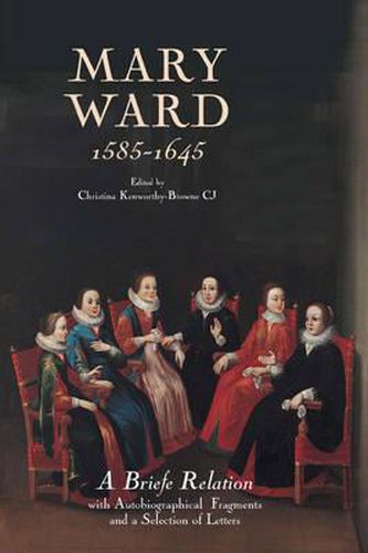 Cover image for Mary Ward (1585-1645): "A Briefe Relation', with Autobiographical Fragments and a Selection of Letters