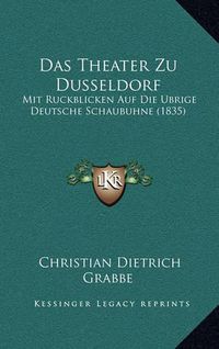 Cover image for Das Theater Zu Dusseldorf: Mit Ruckblicken Auf Die Ubrige Deutsche Schaubuhne (1835)