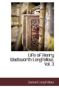 Cover image for Life of Henry Wadsworth Longfellow, Vol. 3