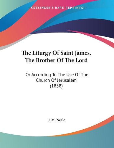 Cover image for The Liturgy of Saint James, the Brother of the Lord: Or According to the Use of the Church of Jerusalem (1858)