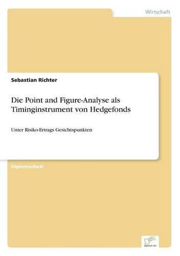 Cover image for Die Point and Figure-Analyse als Timinginstrument von Hedgefonds: Unter Risiko-Ertrags Gesichtspunkten