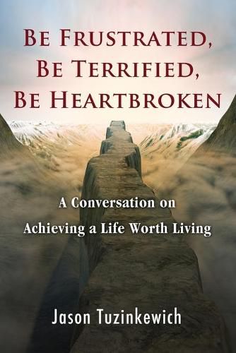 Cover image for Be Frustrated, Be Terrified, Be Heartbroken: A Conversation on Achieving a Life Worth Living