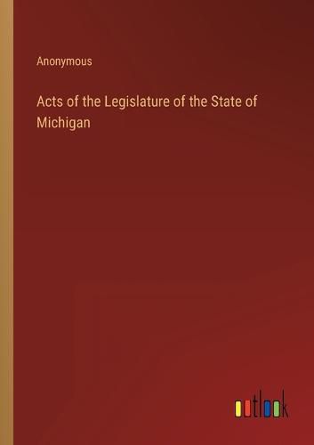 Cover image for Acts of the Legislature of the State of Michigan
