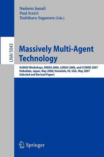 Cover image for Massively Multi-Agent Technology: AAMAS Workshops, MMAS 2006, LSMAS 2006, and CCMMS 2007 Hakodate, Japan, May 9, 2006 Honolulu, HI, USA, May 15, 2007, Selected and Revised Papers