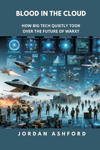 Cover image for Blood in the Cloud: How Big Tech Quietly Took Over the Future of War