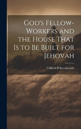 Cover image for God's Fellow-workers and the House That is to be Built for Jehovah