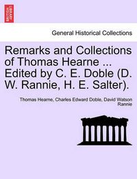 Cover image for Remarks and Collections of Thomas Hearne ... Edited by C. E. Doble (D. W. Rannie, H. E. Salter).