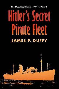 Cover image for Hitler's Secret Pirate Fleet: The Deadliest Ships of World War II