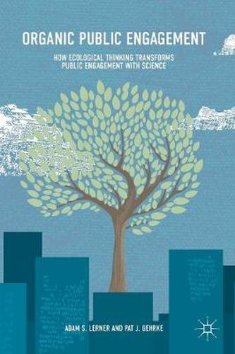 Organic Public Engagement: How Ecological Thinking Transforms Public Engagement with Science