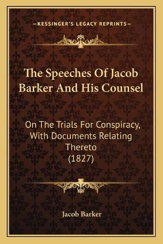 Cover image for The Speeches of Jacob Barker and His Counsel: On the Trials for Conspiracy, with Documents Relating Thereto (1827)