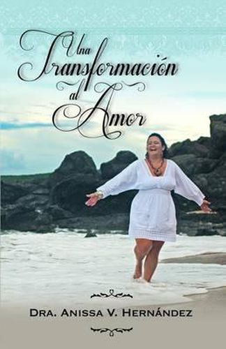 Cover image for Una Transformacion Al Amor: A Todos Los Heroes Y Heroinas Que Hemos Sobrevivido Al Maltrato Infantil