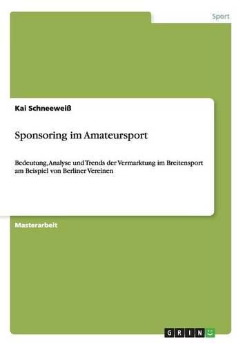 Cover image for Sponsoring im Amateursport: Bedeutung, Analyse und Trends der Vermarktung im Breitensport am Beispiel von Berliner Vereinen