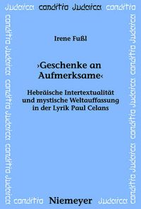 Cover image for Geschenke an Aufmerksame: Hebraische Intertextualitat Und Mystische Weltauffassung in Der Lyrik Paul Celans