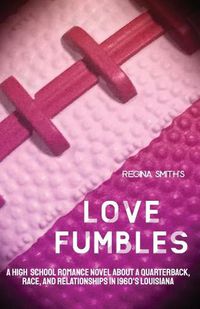 Cover image for Love Fumbles: A High School Romance Novel about a Quarterback, Race, and Relationships in 1960's Louisiana