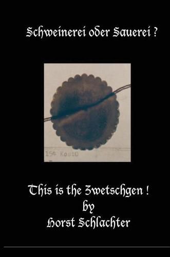 Cover image for Schweinerei Oder Sauerei ? This Is the Zwetschgen !