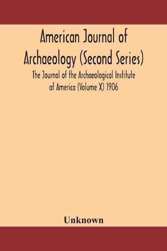 Cover image for American journal of archaeology (Second Series) The Journal of the Archaeological Institute of America (Volume X) 1906