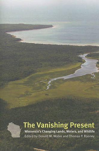 Cover image for The Vanishing Present: Wisconsin's Changing Lands, Waters, and Wildlife