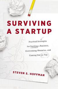 Cover image for Surviving a Startup: Practical Strategies for Starting a Business, Overcoming Obstacles, and Coming Out on Top