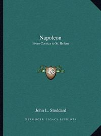 Cover image for Napoleon Napoleon: From Corsica to St. Helena from Corsica to St. Helena