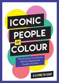 Cover image for Iconic People of Colour: The Amazing True Stories Behind Inspirational People of Colour