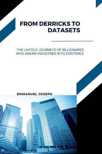 Cover image for From Derricks to Datasets, The Untold Journeys of Billionaires Who Dream Industries Into Existence