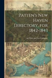 Cover image for Patten's New Haven Directory, for 1842-1843