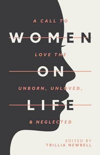 Cover image for Women on Life: A Call to Love the Unborn, Unloved, & Neglected